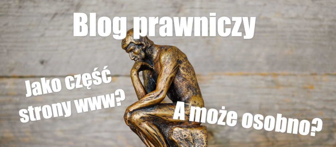 Blog prawniczy, jako osobna witryna, czy jako część strony kancelarii